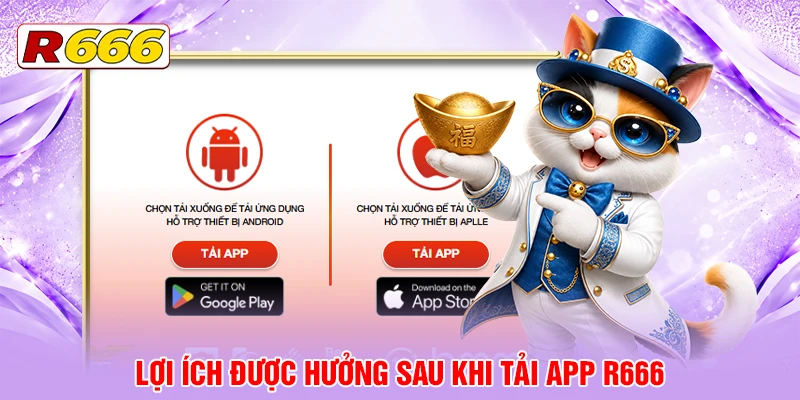 Lợi ích được hưởng sau khi Tải app R666