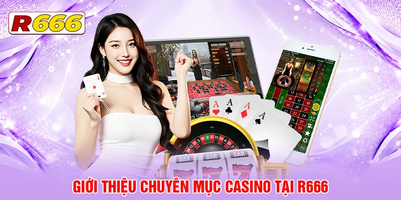 Giới thiệu chuyên mục Casino tại R666