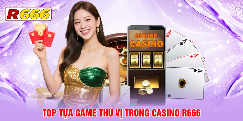 Top tựa game thú vị trong Casino R666